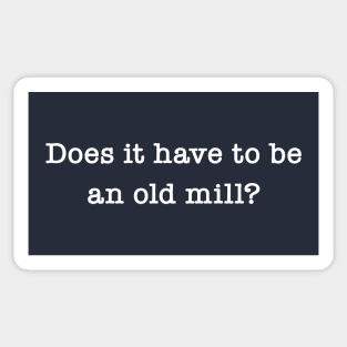 Does It Have To Be An Old Mill? Sticker